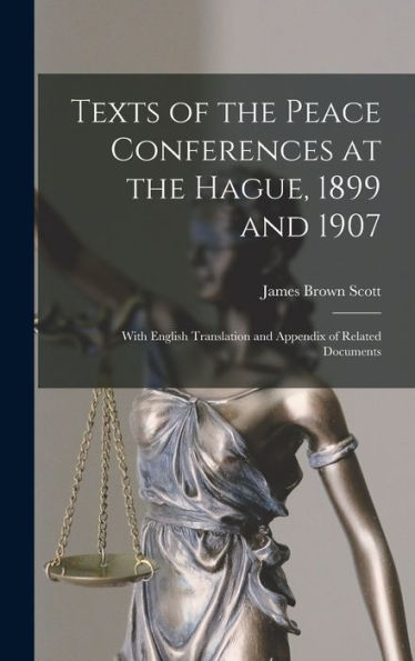 Texts Of The Peace Conferences At The Hague, 1899 And 1907: With English Translation And Appendix Of Related Documents