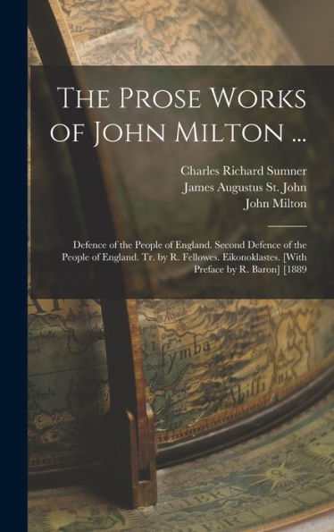 The Prose Works Of John Milton ...: Defence Of The People Of England. Second Defence Of The People Of England. Tr. By R. Fellowes. Eikonoklastes. [With Preface By R. Baron] [1889