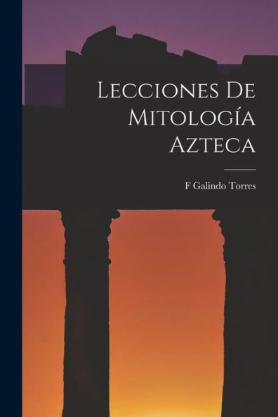 Lecciones De Mitología Azteca (Spanish Edition)