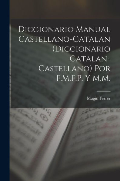 Diccionario Manual Castellano-Catalan (Diccionario Catalan-Castellano) Por F.M.F.P. Y M.M. (Spanish Edition)