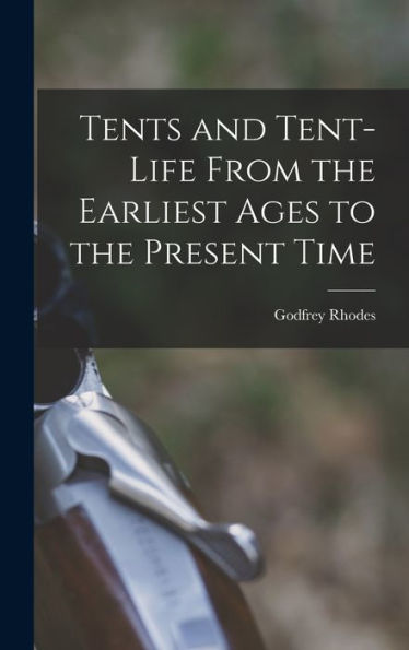 Tents And Tent-Life From The Earliest Ages To The Present Time