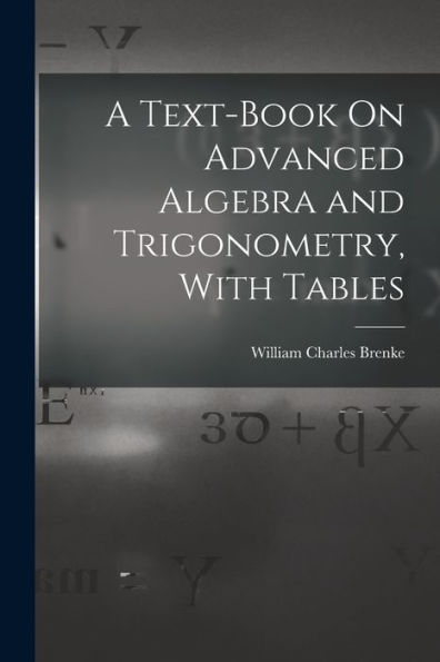 A Text-Book On Advanced Algebra And Trigonometry, With Tables