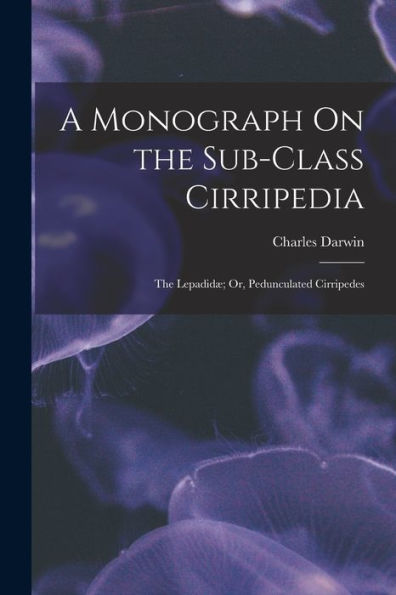 A Monograph On The Sub-Class Cirripedia: The Lepadidæ; Or, Pedunculated Cirripedes