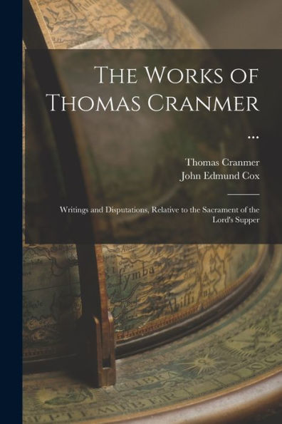 The Works Of Thomas Cranmer ...: Writings And Disputations, Relative To The Sacrament Of The Lord'S Supper