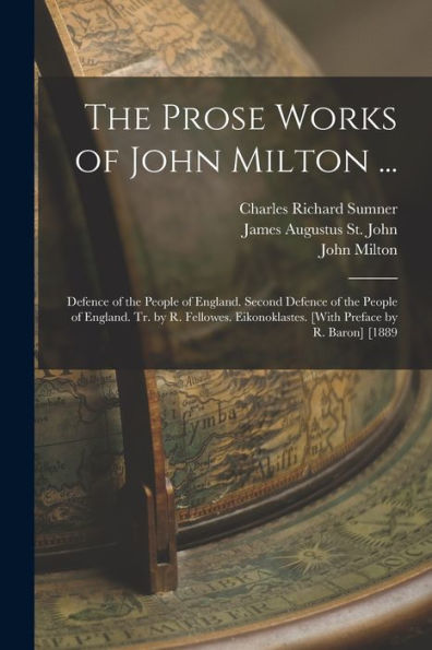 The Prose Works Of John Milton ...: Defence Of The People Of England. Second Defence Of The People Of England. Tr. By R. Fellowes. Eikonoklastes. [With Preface By R. Baron] [1889