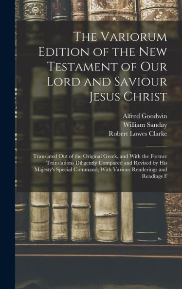 The Variorum Edition Of The New Testament Of Our Lord And Saviour Jesus Christ: Translated Out Of The Original Greek, And With The Former Translations ... With Various Renderings And Readings F