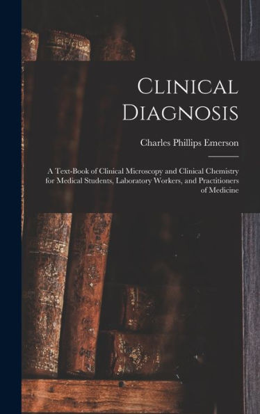 Clinical Diagnosis: A Text-Book Of Clinical Microscopy And Clinical Chemistry For Medical Students, Laboratory Workers, And Practitioners Of Medicine