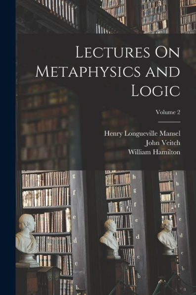 Lectures On Metaphysics And Logic; Volume 2