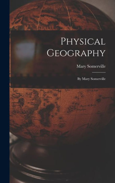 Physical Geography: By Mary Somerville