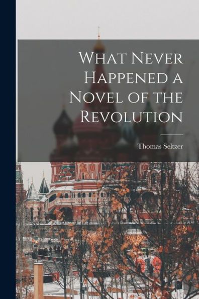 What Never Happened A Novel Of The Revolution