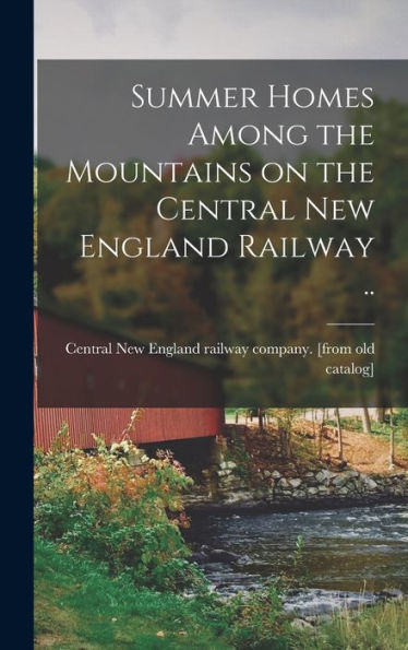 Summer Homes Among The Mountains On The Central New England Railway ..