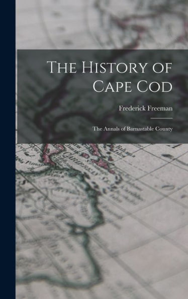 The History Of Cape Cod: The Annals Of Barnastable County