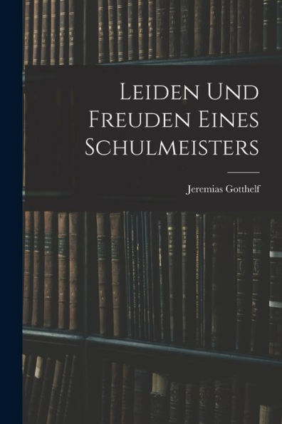 Leiden Und Freuden Eines Schulmeisters (German Edition)