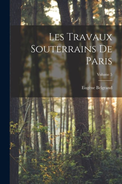 Les Travaux Souterrains De Paris; Volume 5 (French Edition)