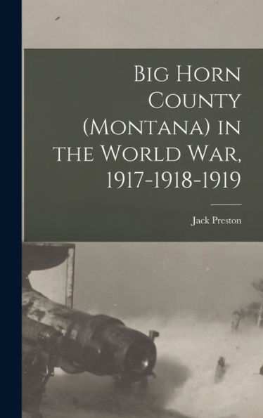 Big Horn County (Montana) In The World War, 1917-1918-1919