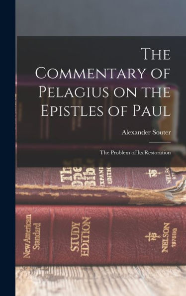 The Commentary Of Pelagius On The Epistles Of Paul: The Problem Of Its Restoration