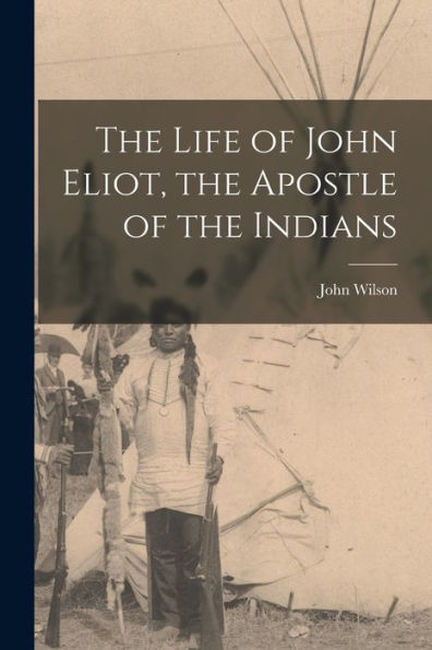 The Life Of John Eliot, The Apostle Of The Indians