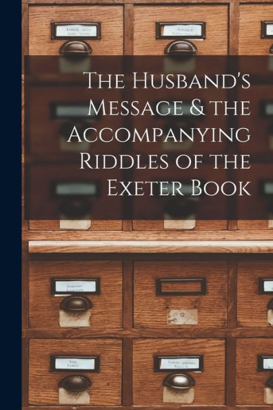 The Husband'S Message & The Accompanying Riddles Of The Exeter Book