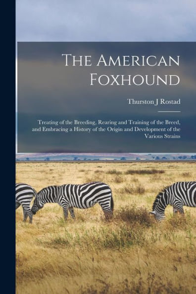 The American Foxhound: Treating Of The Breeding, Rearing And Training Of The Breed, And Embracing A History Of The Origin And Development Of The Various Strains