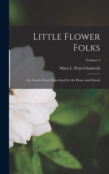 Little Flower Folks; Or, Stories From Flowerland For The Home And School; Volume 2