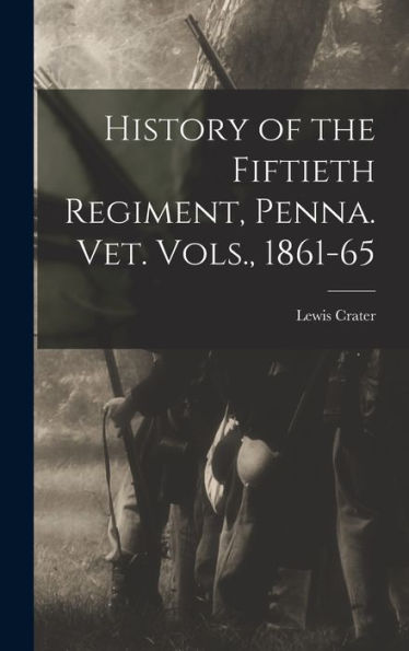 History Of The Fiftieth Regiment, Penna. Vet. Vols., 1861-65