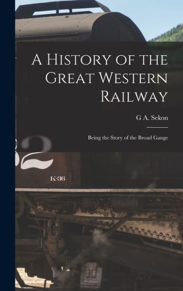 A History Of The Great Western Railway; Being The Story Of The Broad Gauge