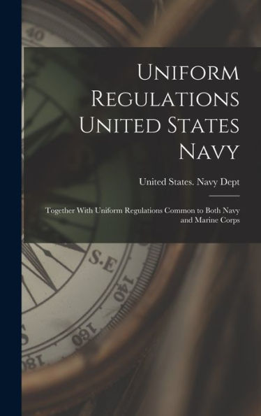 Uniform Regulations United States Navy: Together With Uniform Regulations Common To Both Navy And Marine Corps