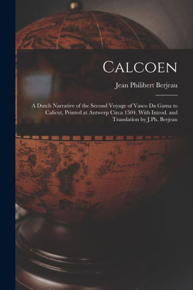 Calcoen: A Dutch Narrative Of The Second Voyage Of Vasco Da Gama To Calicut, Printed At Antwerp Circa 1504. With Introd. And Translation By J.Ph. Berjeau