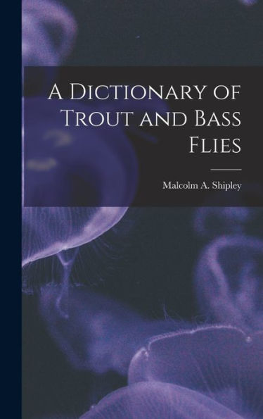 A Dictionary Of Trout And Bass Flies