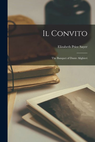 Il Convito: The Banquet Of Dante Alighieri