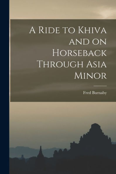 A Ride To Khiva And On Horseback Through Asia Minor