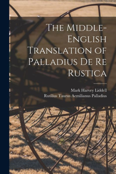 The Middle-English Translation Of Palladius De Re Rustica