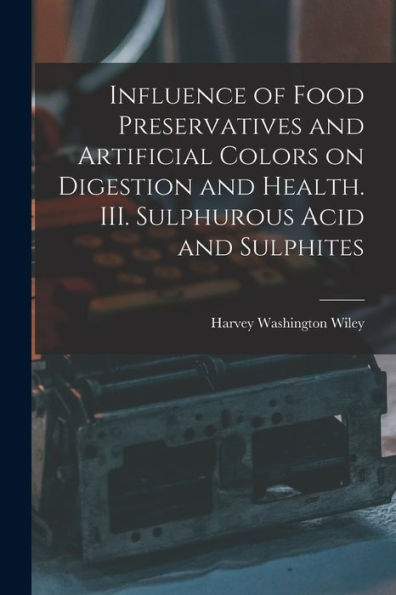 Influence Of Food Preservatives And Artificial Colors On Digestion And Health. Iii. Sulphurous Acid And Sulphites
