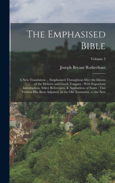 The Emphasised Bible: A New Translation ... Emphasised Throughout After The Idioms Of The Hebrew And Greek Tongues: With Expository Introduction, ... In The Old Testament, To The New; Volume 3