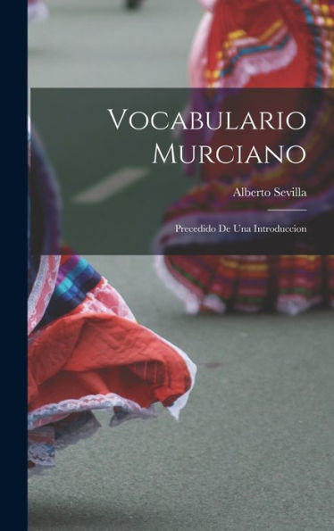 Vocabulario Murciano; Precedido De Una Introduccion (Spanish Edition)