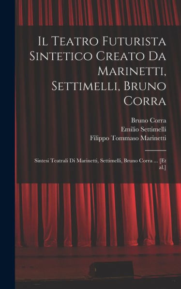 Il Teatro Futurista Sintetico Creato Da Marinetti, Settimelli, Bruno Corra: Sintesi Teatrali Di Marinetti, Settimelli, Bruno Corra ... [Et Al.] (Italian Edition)