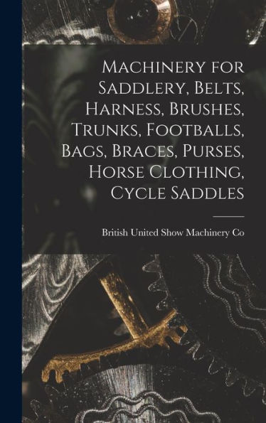 Machinery For Saddlery, Belts, Harness, Brushes, Trunks, Footballs, Bags, Braces, Purses, Horse Clothing, Cycle Saddles