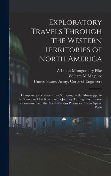 Exploratory Travels Through The Western Territories Of North America: Comprising A Voyage From St. Louis, On The Mississippi, To The Source Of That ... North-Eastern Provinces Of New Spain. Perfo