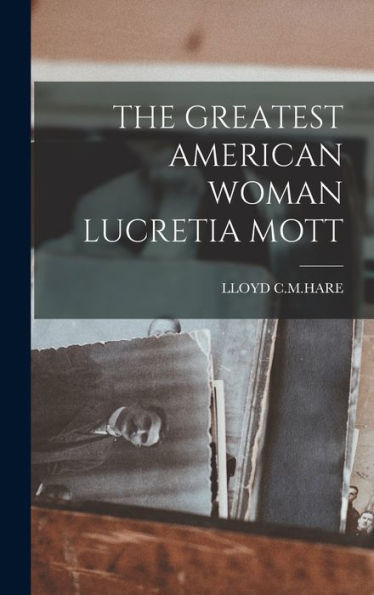 The Greatest American Woman Lucretia Mott