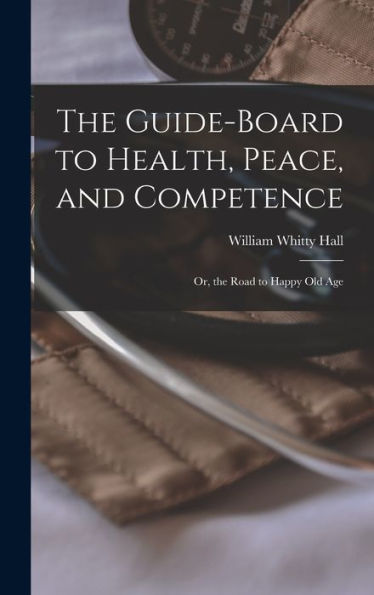 The Guide-Board To Health, Peace, And Competence; Or, The Road To Happy Old Age