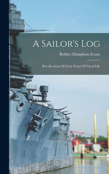 A Sailor'S Log: Recollections Of Forty Years Of Naval Life