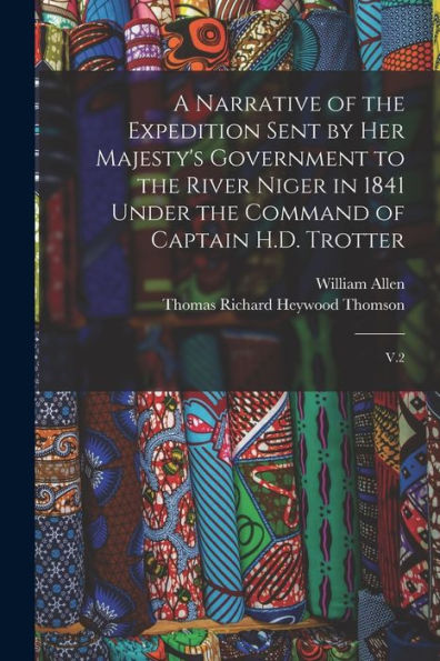 A Narrative Of The Expedition Sent By Her Majesty'S Government To The River Niger In 1841 Under The Command Of Captain H.D. Trotter: V.2