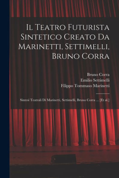 Il Teatro Futurista Sintetico Creato Da Marinetti, Settimelli, Bruno Corra: Sintesi Teatrali Di Marinetti, Settimelli, Bruno Corra ... [Et Al.] (Italian Edition)