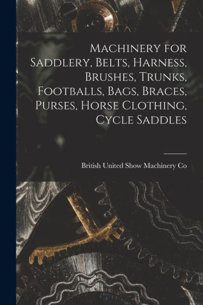 Machinery For Saddlery, Belts, Harness, Brushes, Trunks, Footballs, Bags, Braces, Purses, Horse Clothing, Cycle Saddles