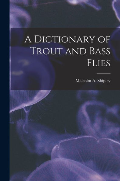 A Dictionary Of Trout And Bass Flies
