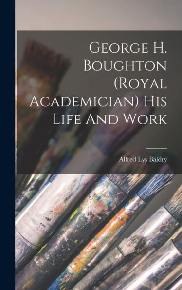 George H. Boughton (Royal Academician) His Life And Work