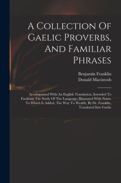 A Collection Of Gaelic Proverbs, And Familiar Phrases: Accompanied With An English Translation, Intended To Facilitate The Study Of The Language; ... By Dr. Franklin, Translated Into Gaelic