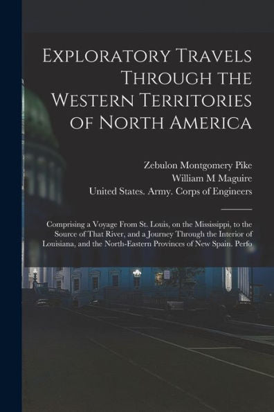 Exploratory Travels Through The Western Territories Of North America: Comprising A Voyage From St. Louis, On The Mississippi, To The Source Of That ... North-Eastern Provinces Of New Spain. Perfo