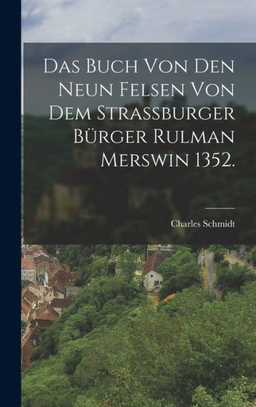 Das Buch Von Den Neun Felsen Von Dem Strassburger Bürger Rulman Merswin 1352. (German Edition)