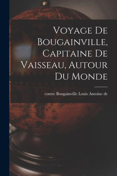 Voyage De Bougainville, Capitaine De Vaisseau, Autour Du Monde (French Edition)